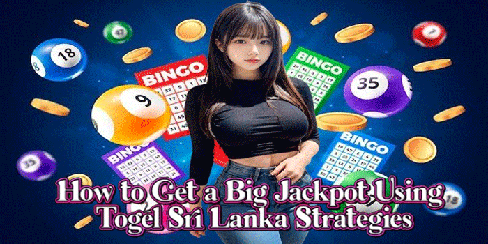 How to Get a Big Jackpot Using Togel Sri Lanka Strategies How to Get a Big Jackpot Using Togel Sri Lanka Strategies